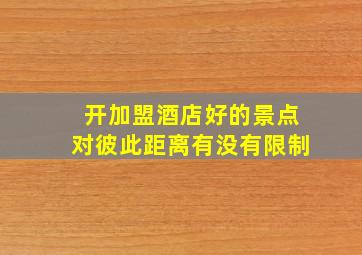 开加盟酒店好的景点对彼此距离有没有限制