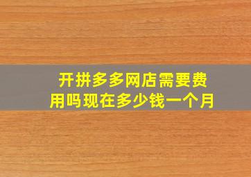 开拼多多网店需要费用吗现在多少钱一个月