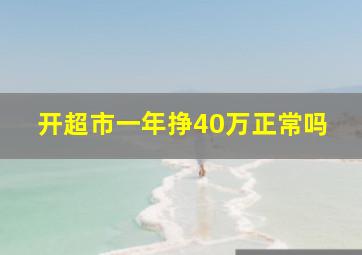 开超市一年挣40万正常吗