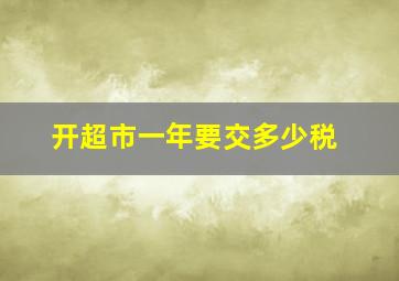 开超市一年要交多少税