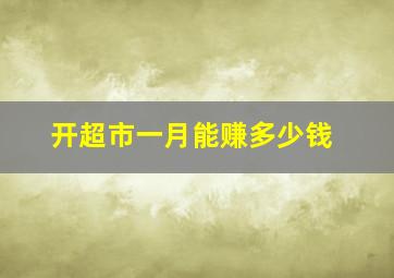 开超市一月能赚多少钱