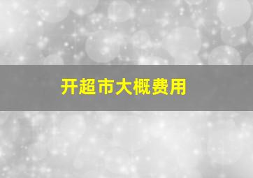 开超市大概费用