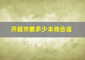 开超市要多少本钱合适