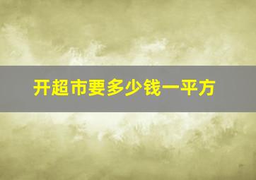 开超市要多少钱一平方