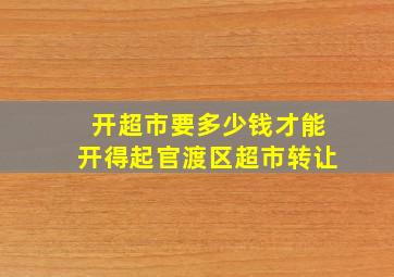 开超市要多少钱才能开得起官渡区超市转让