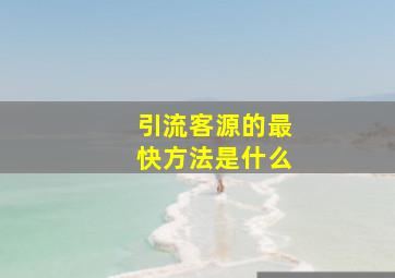 引流客源的最快方法是什么