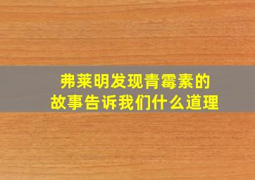 弗莱明发现青霉素的故事告诉我们什么道理