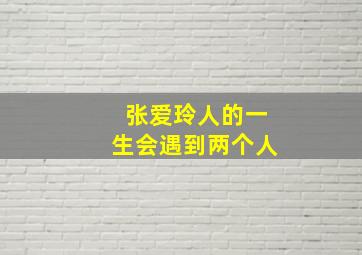 张爱玲人的一生会遇到两个人