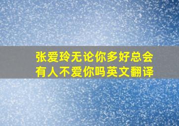 张爱玲无论你多好总会有人不爱你吗英文翻译