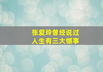 张爱玲曾经说过人生有三大憾事