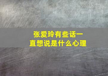 张爱玲有些话一直想说是什么心理