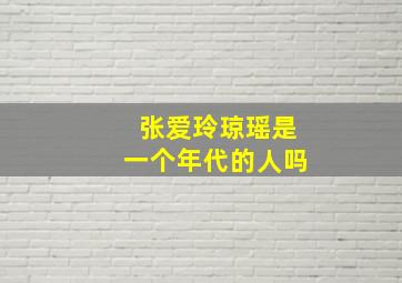 张爱玲琼瑶是一个年代的人吗