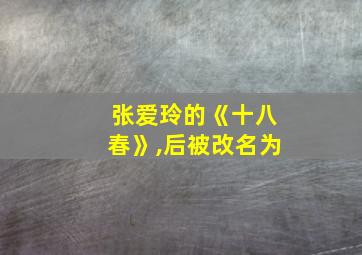 张爱玲的《十八春》,后被改名为