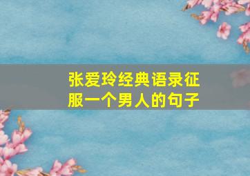 张爱玲经典语录征服一个男人的句子