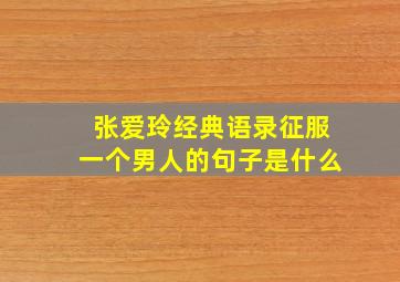 张爱玲经典语录征服一个男人的句子是什么