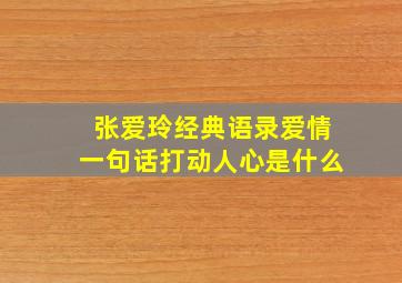 张爱玲经典语录爱情一句话打动人心是什么