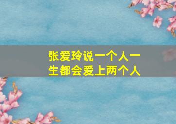 张爱玲说一个人一生都会爱上两个人