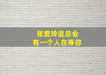 张爱玲说总会有一个人在等你