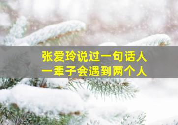 张爱玲说过一句话人一辈子会遇到两个人