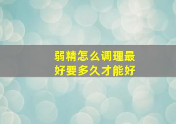 弱精怎么调理最好要多久才能好