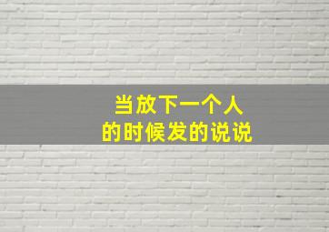 当放下一个人的时候发的说说