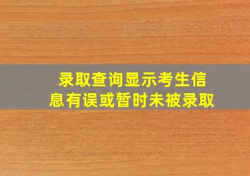 录取查询显示考生信息有误或暂时未被录取