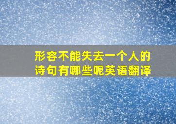 形容不能失去一个人的诗句有哪些呢英语翻译