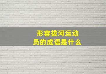 形容拔河运动员的成语是什么