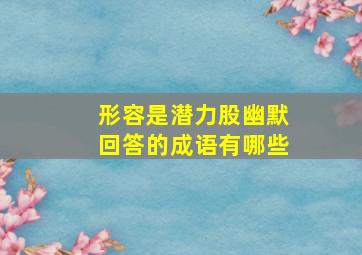 形容是潜力股幽默回答的成语有哪些