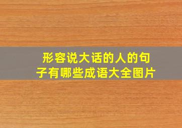 形容说大话的人的句子有哪些成语大全图片