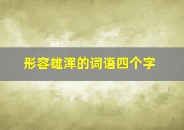 形容雄浑的词语四个字