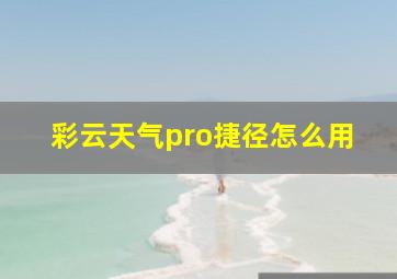 彩云天气pro捷径怎么用