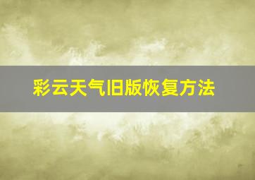 彩云天气旧版恢复方法