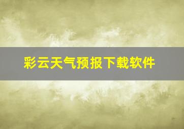 彩云天气预报下载软件