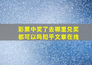 彩票中奖了去哪里兑奖都可以吗知乎文章在线