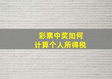 彩票中奖如何计算个人所得税