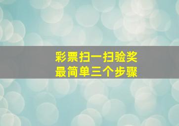 彩票扫一扫验奖最简单三个步骤