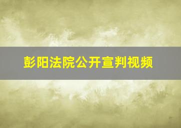 彭阳法院公开宣判视频