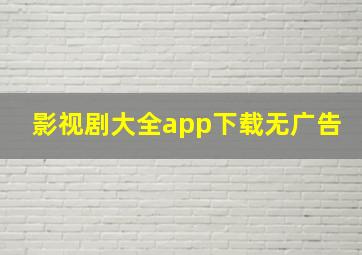 影视剧大全app下载无广告