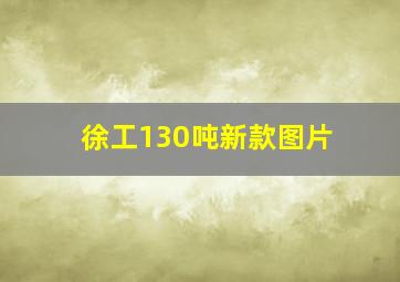 徐工130吨新款图片