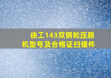 徐工143双钢轮压路机型号及合格证扫描件