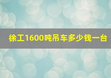 徐工1600吨吊车多少钱一台