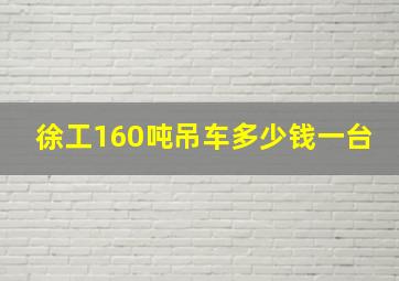 徐工160吨吊车多少钱一台