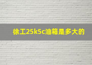 徐工25k5c油箱是多大的