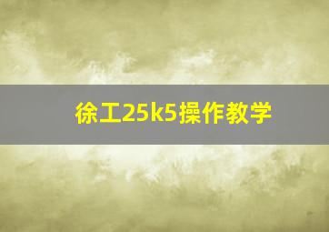 徐工25k5操作教学