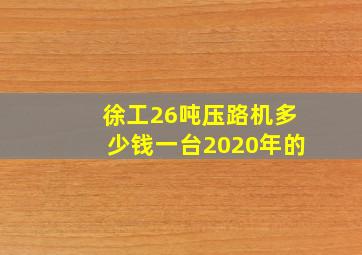 徐工26吨压路机多少钱一台2020年的