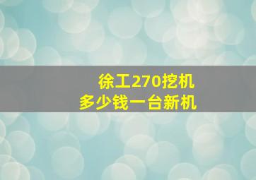 徐工270挖机多少钱一台新机