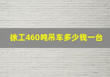 徐工460吨吊车多少钱一台