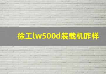 徐工lw500d装载机咋样