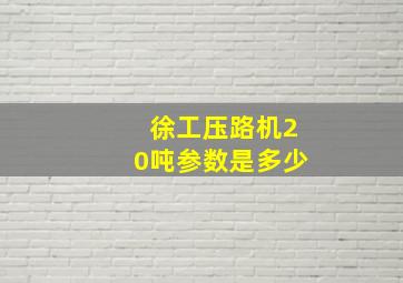 徐工压路机20吨参数是多少